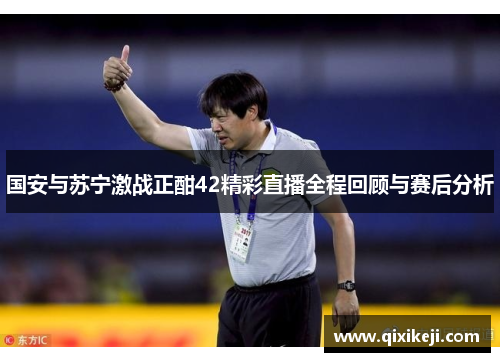 国安与苏宁激战正酣42精彩直播全程回顾与赛后分析