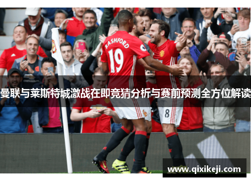曼联与莱斯特城激战在即竞猜分析与赛前预测全方位解读
