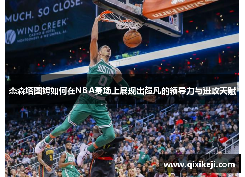 杰森塔图姆如何在NBA赛场上展现出超凡的领导力与进攻天赋