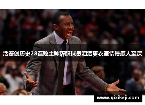 活塞创历史28连败主帅辞职球员泪洒更衣室情景感人至深