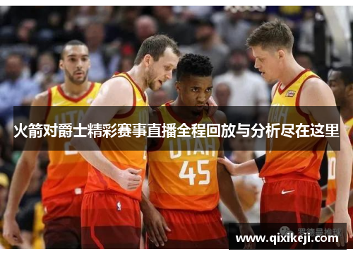 火箭对爵士精彩赛事直播全程回放与分析尽在这里